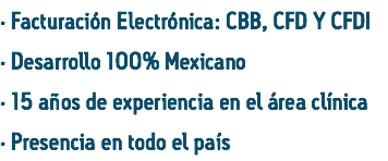 · Facturación Electrónica: CBB, CFD Y CFDI
· Desarrollo 100% Mexicano
· 15 años de experiencia en el área clínica
· Presencia en todo el país